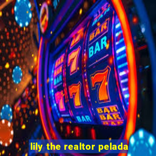 lily the realtor pelada